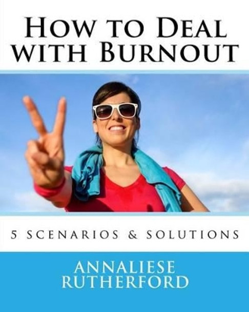 How to Deal with Burnout: 5 Scenarios & Solutions by Annaliese Rutherford 9781536831108