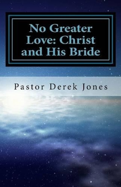 No Greater Love: Christ and His Bride by Derek Craig Jones 9781533070081