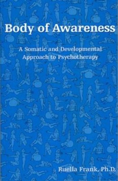 Body of Awareness: A Somatic and Developmental Approach to Psychotherapy by Ruella Frank