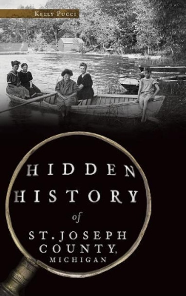 Hidden History of St. Joseph County, Michigan by Kelly Pucci 9781540215451