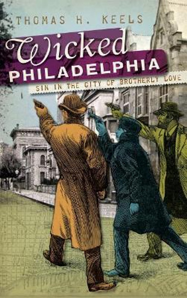 Wicked Philadelphia: Sin in the City of Brotherly Love by Thomas H Keels 9781540220615