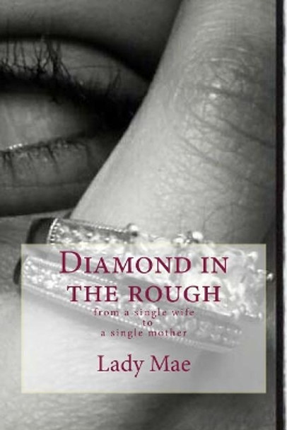 Diamond in the Rough: From a Single Wifeto a Single Mom by Lady Mae 9781546708759