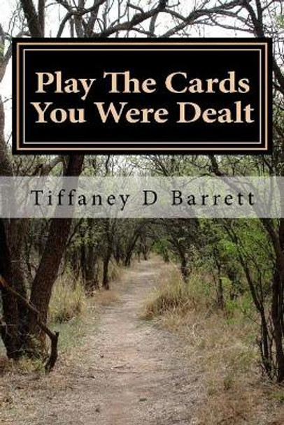 Play the cards you were dealt by Tiffaney D Barrett 9781530833122