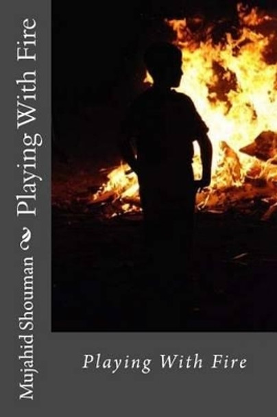 Playing With Fire by Mujahid Shouman 9781517466497