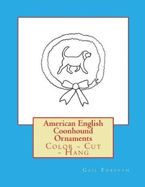 American English Coonhound Ornaments: Color - Cut - Hang by Gail Forsyth 9781533125583