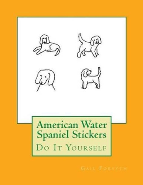 American Water Spaniel Stickers: Do It Yourself by Gail Forsyth 9781533198990