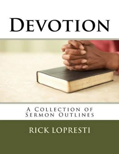 Devotion: A Collection of Sermon Outlines by Rick Lopresti 9781535319164