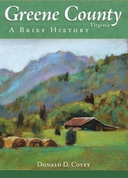 Greene County, Virginia: A Brief History by Donald D. Covey 9781596293113