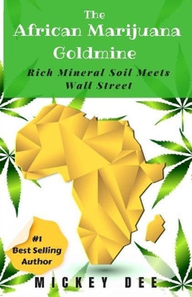 The African Marijuana Goldmine: Rich Mineral Soil Meets Wall Street by Mickey Dee 9781725060043