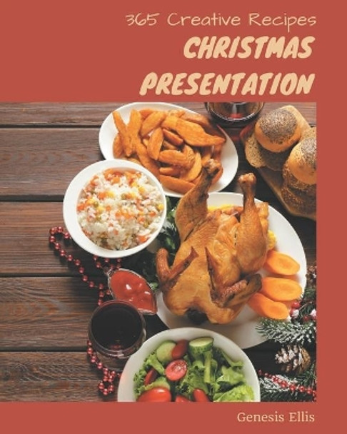 365 Creative Christmas Presentation Recipes: The Best Christmas Presentation Cookbook on Earth by Genesis Ellis 9798666946626