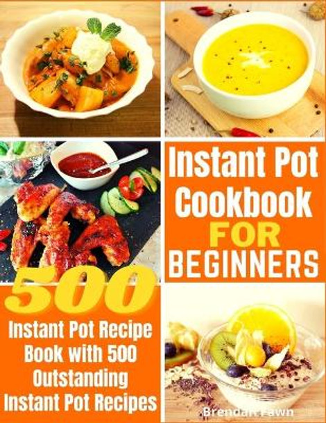 Instant Pot Cookbook for Beginners: Instant Pot Recipe Book with 500 Outstanding Instant Pot Recipes by Brendan Fawn 9798667059653