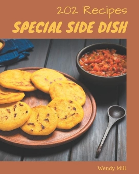 202 Special Side Dish Recipes: The Best-ever of Side Dish Cookbook by Wendy Mill 9798674976530