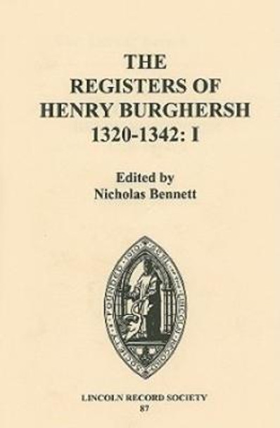 The Registers of Henry Burghersh 1320-1342 - I. Institutions to Benefices in the Archdeaconries of Lincoln, Stow and Leiceste by Nicholas Bennett