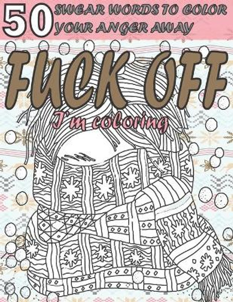 Fuck Off I'm Coloring: 50 Swear Words to Color Your Anger Away: Anxiety Coloring Book with Swear Words for Adult- Help You Relieve Your Stress and Relax by Relax Color 9798684543715