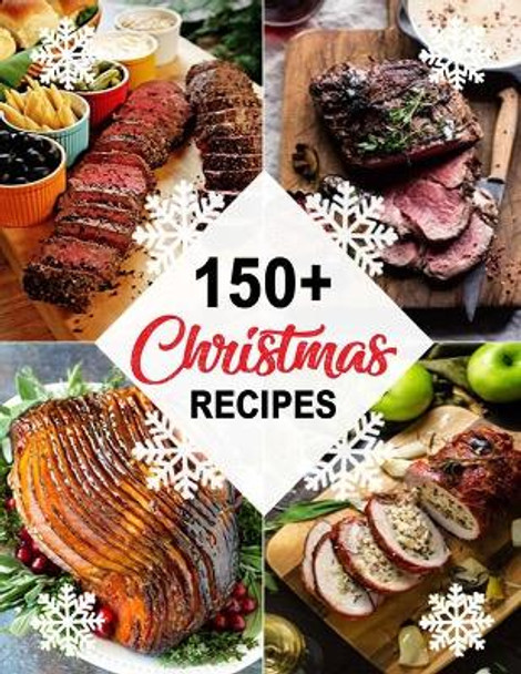 150+ Christmas Recipes: Delicious Christmas & New Year Recipes, Complete Cookbook by Theo Hernandez 9798699264759