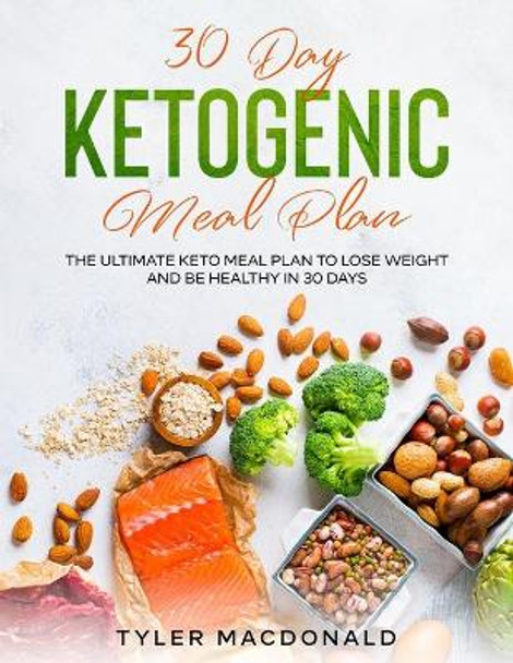 30-Day Ketogenic Meal Plan: The Ultimate Keto Meal Plan to Lose Weight and Be Healthy in 30 Days by Tyler MacDonald 9798701251418