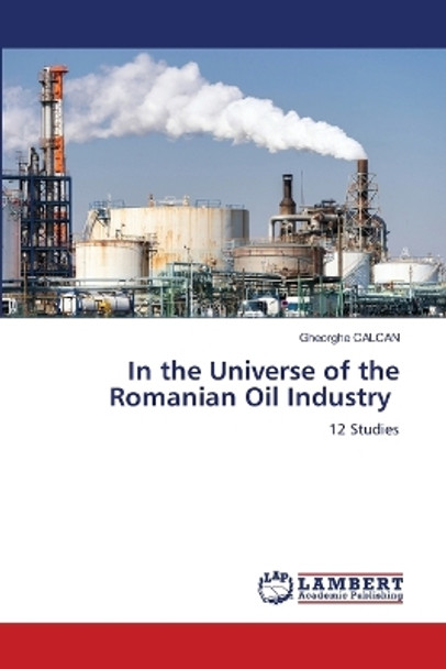 In the Universe of the Romanian Oil Industry by Gheorghe Calcan 9786206144304