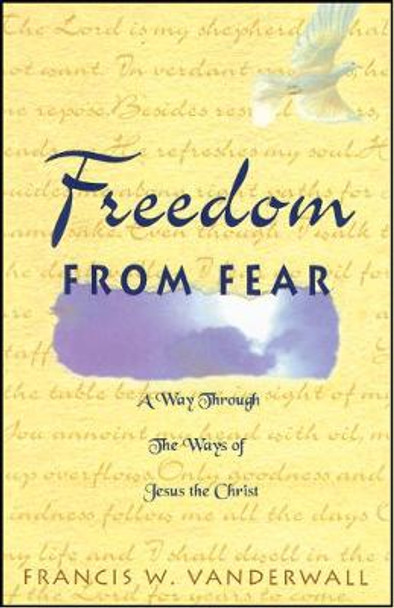 Freedom from Fear: A Way Through the Ways of Jesus the Christ by Francis W. Vanderwall