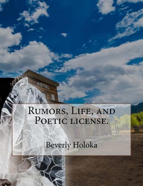 Rumors, Life, and Poetic license. by Beverly Holoka 9781544220000