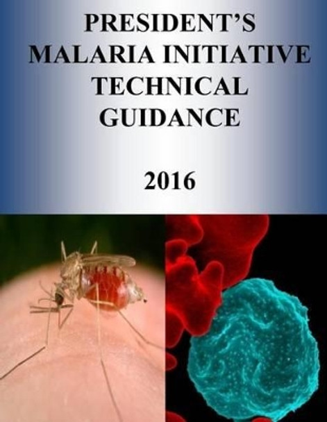 President's Malaria Initiative Technical Guidance 2016 by United States Agency for International D 9781532953248