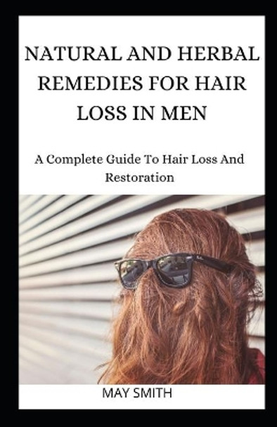 Natural and Herbal Remedies for Hair Loss in Men: A Complete Guide To Hair Loss And Restoration by May Smith 9798652670504