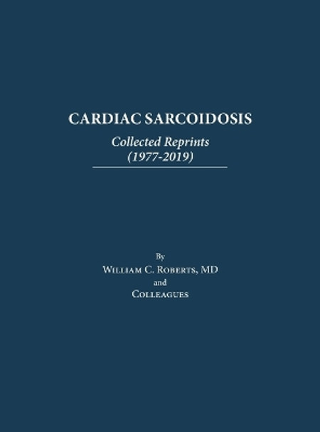 Cardiac Sarcoidosis: Collected Reprints (1977-2019): Collected Reprints (1977-2019): Collected Reprints ( by William C Roberts 9798886800883