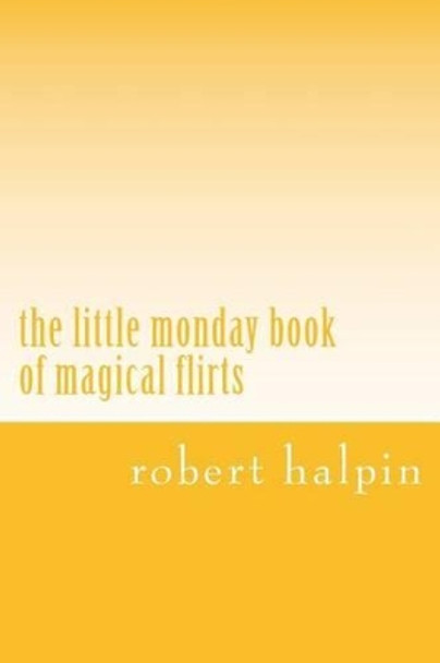 The little monday book of magical flirts by Robert Anthony Halpin 9781503153059