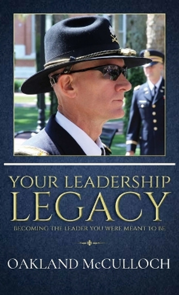 Your Leadership Legacy: Becoming the Leader You Were Meant to Be by Oakland McCulloch 9781952037122