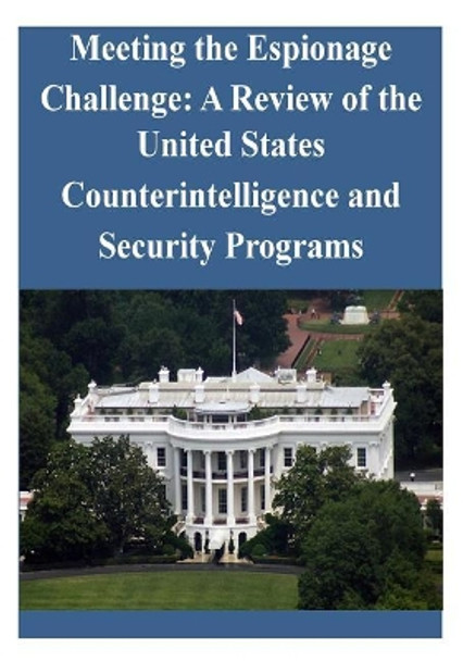 Meeting the Espionage Challenge: A Review of the United States Counterintelligence and Security Programs by Penny Hill Press Inc 9781523489640