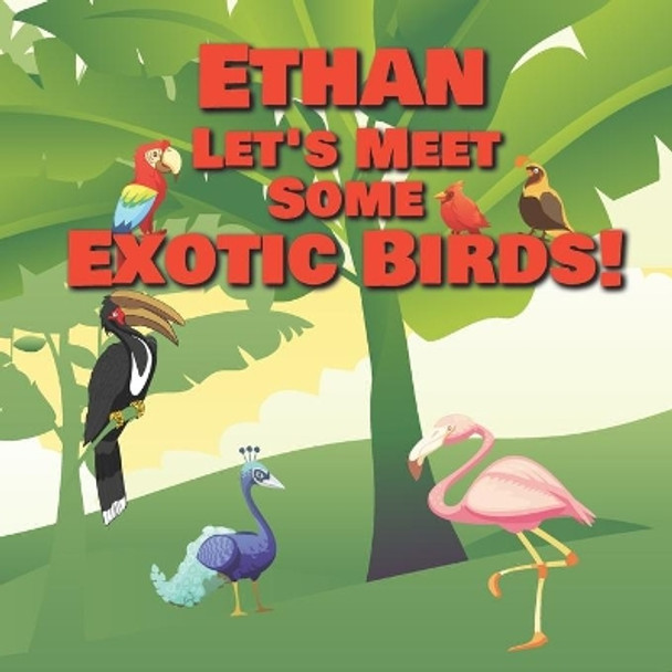 Ethan Let's Meet Some Exotic Birds!: Personalized Kids Books with Name - Tropical & Rainforest Birds for Children Ages 1-3 by Chilkibo Publishing 9798557566308