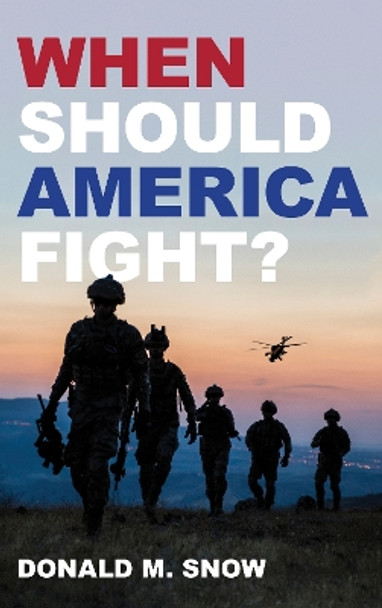 When Should America Fight? by Donald M. Snow 9781538169438