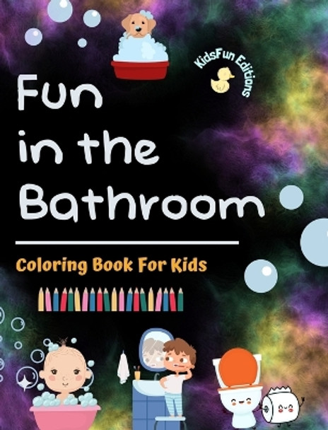 Fun in the Bathroom - Coloring Book for Kids - Creative and Cheerful Illustrations to Promote Good Hygiene: Funny Collection of Adorable Bath Scenes for Children by Kidsfun Editions 9798210904072