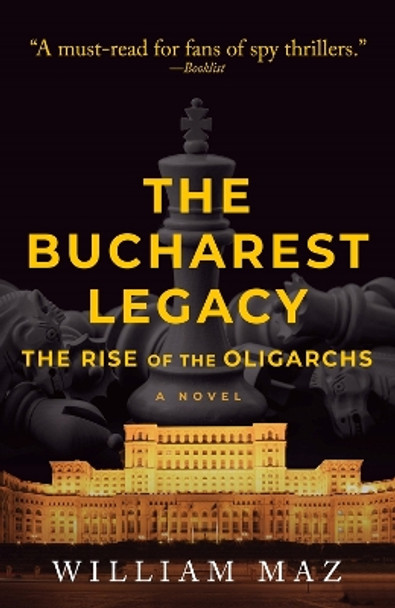 The Bucharest Legacy: The Rise of the Oligarchs by William Maz 9781608096190