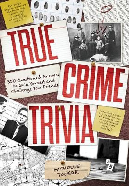 True Crime Trivia: 350 Fascinating Questions & Answers to Test Your Knowledge of Serial Killers, Mysteries, Cold Cases, Heists & More by Michelle Tooker 9781953787040