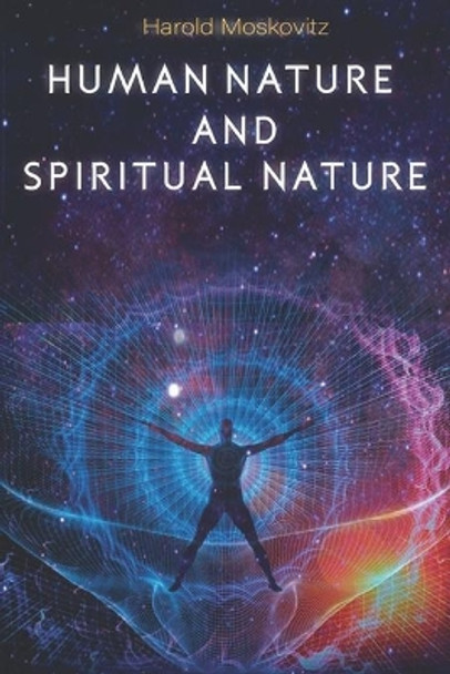 Human Nature and Spiritual Nature: Understanding the journey of life on Earth by Harold Moskovitz 9798617397415