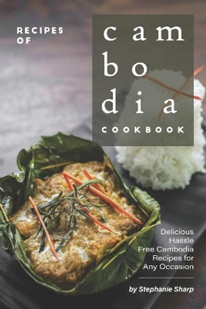 Recipes of Cambodia Cookbook: Delicious Hassle Free Cambodia Recipes for Any Occasion by Stephanie Sharp 9798617512429