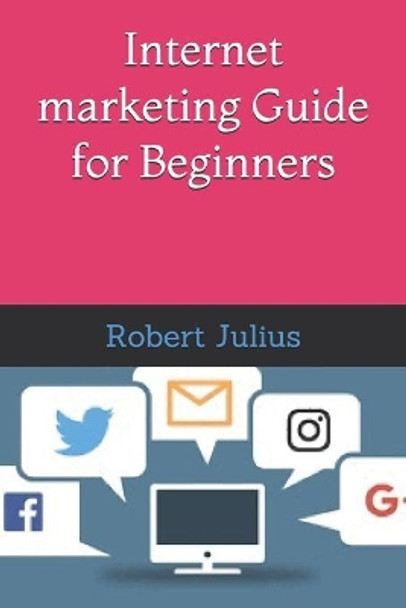 Internet Marketing Guide for Beginners by Robert Julius 9798619698527