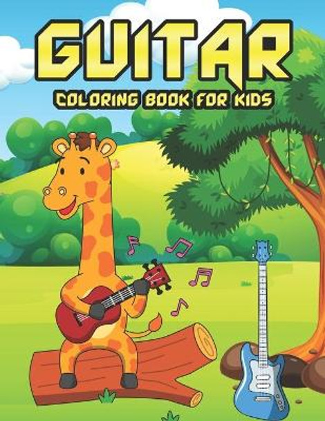 Guitar Coloring Book For Kids: Guitar Coloring Book For Boys, Girls, Teens, And Toddlers A Fun Of Color And Engaging Guitar Book Perfect For Guitar Lovers And Adults Holiday And Christmas Gift by Miko Ann M K Franco Publication 9798523319884