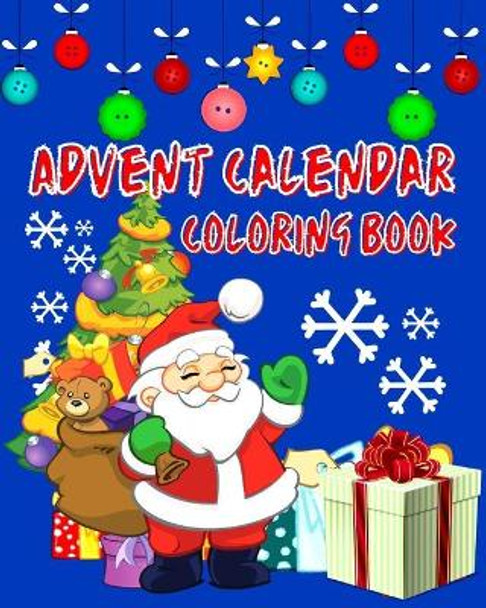 Advent Calendar Coloring Book: Countdown To Christmas 24 Numbered Colouring Pages For Kids - With Santa Claus Reindeer Snowmen & More! Super Fun Winter Activities For Toddlers by Heidi Heson Publ 9798555907189