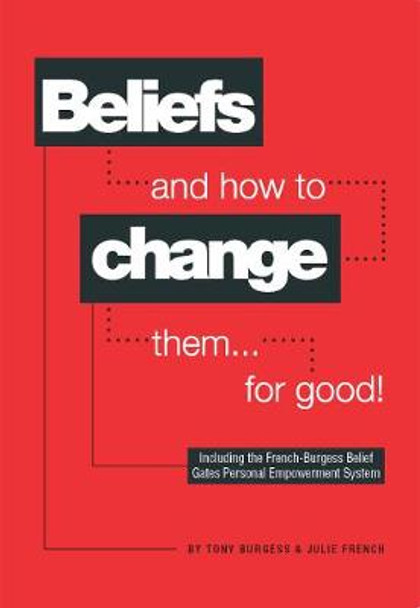 Beliefs and How to Change Them... for Good! by Tony Burgess
