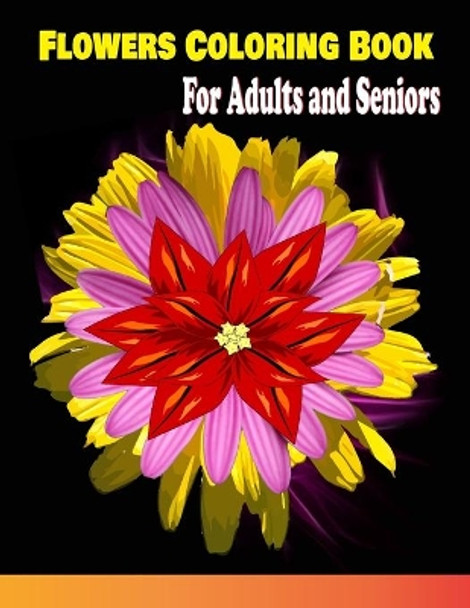 Flowers Coloring Book For Adults and Seniors: Flowers Coloring Book for Adults Beautiful Flower Designs for Stress / Botanical Coloring Book by 1001 Night Storyteller 9798586861436