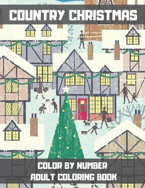 Country Christmas Color By Number Adult Coloring Book: An Adult Coloring Book Featuring Beautiful Winter Landscapes and Heart Warming Holiday Scenes for Stress Relief and Relaxation. (Color By Number for Adults) by Lisa V Jones 9798576988853