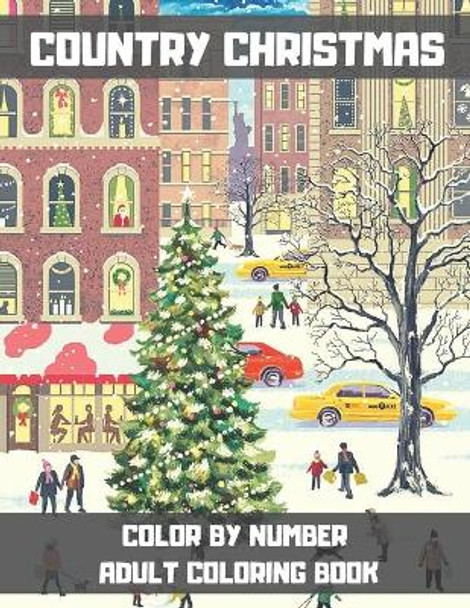 Country Christmas Color By Number Adult Coloring Book: A Christmas Adult Color By Numbers Coloring Book With Holiday Scenes and Designs for Relax and Relieve Stress. by Lisa V Jones 9798577344016