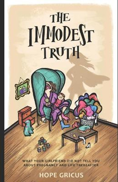 The Immodest Truth: What Your Girlfriend Did Not Tell You About Pregnancy and Life Thereafter by Aaliyah Letriece 9798622520389