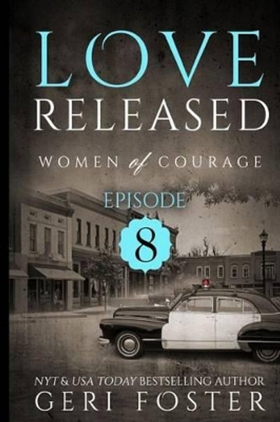 Love Released - Book Eight: Women Of Courage by Geri Foster 9781523855582