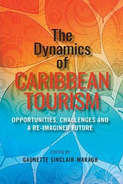 The Dynamics of Caribbean Tourism: Opportunities, Challenges and A Re-Imagined Future by Gaunette Sinclair-Maragh 9789768335012