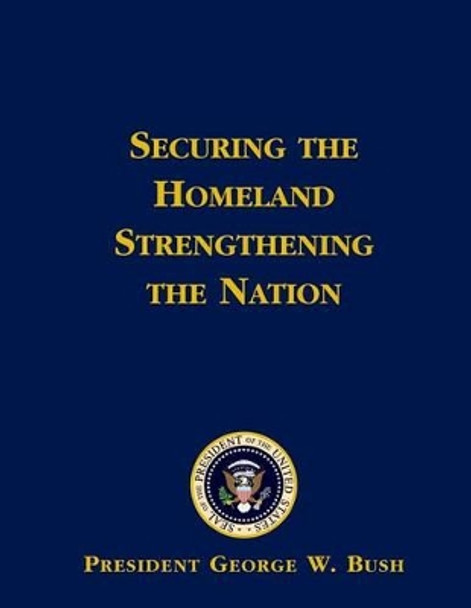 Securing the Homeland Strengthening the Nation by Bush 9781503259577