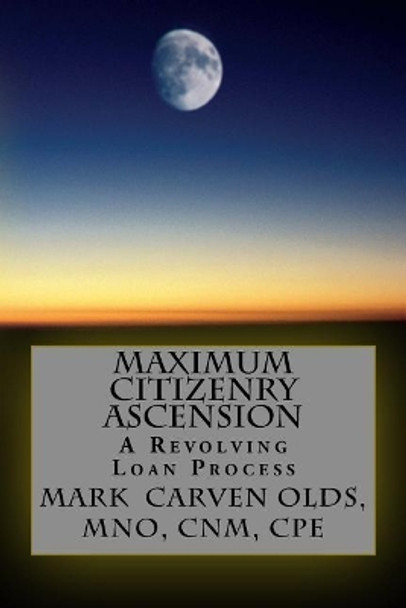 Maximum Citizenry Ascension: A Revolving Loan Process by Mark Carven Olds Mno 9781546443841