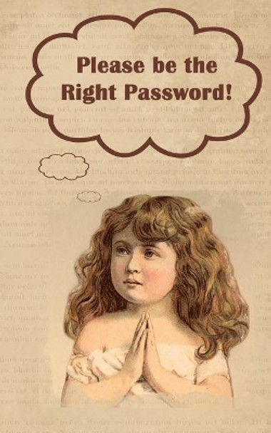 Please Be the Right Password: 5 X 8 122 Pages, 312 Sections for Internet Passwords, Addresses and Usernames, Humorous Cover A-Z Index by Kay D Johnson 9781989194515