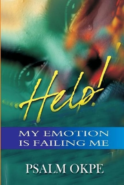 Help My Emotion Is Failing Me by Psalm Okpe 9781981123865